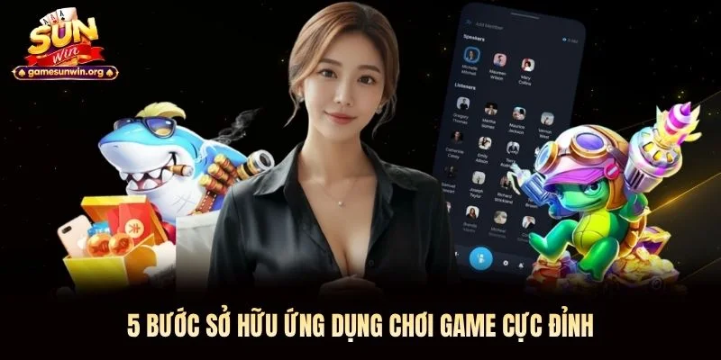 5 bước sở hữu ứng dụng chơi game cực đỉnh