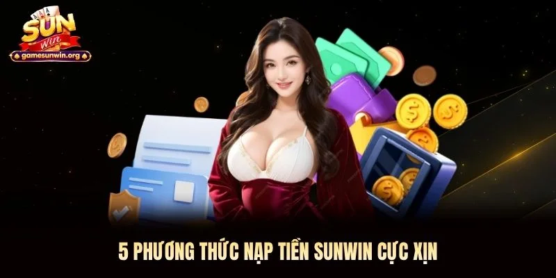 5 phương thức nạp tiền Sunwin cực xịn