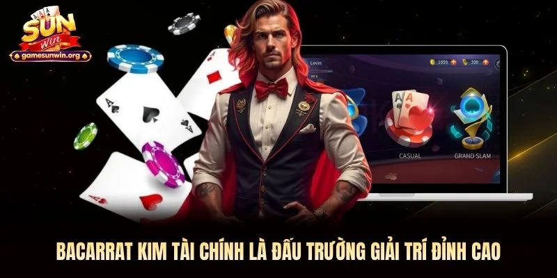 Bacarrat Kim Tài chính là đấu trường giải trí đỉnh cao