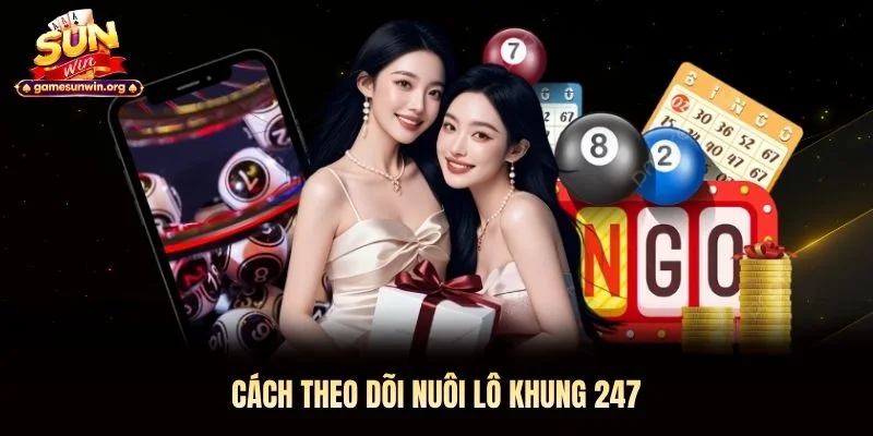 Cách theo dõi nuôi lô khung 247