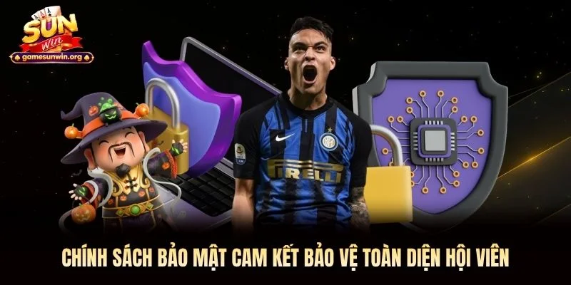 Chính sách bảo mật&nbsp;cam kết bảo vệ toàn diện hội viên