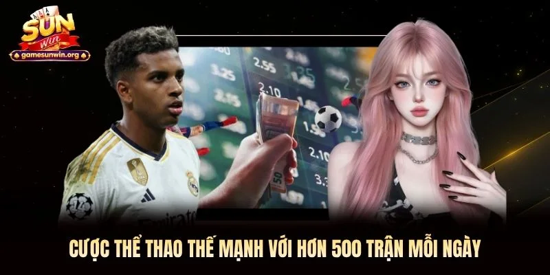 Cược thể thao thế mạnh với hơn 500 trận mỗi ngày
