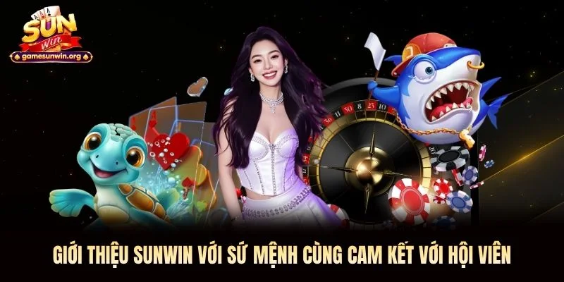 Giới thiệu Sunwin với sứ mệnh cùng cam kết với hội viên