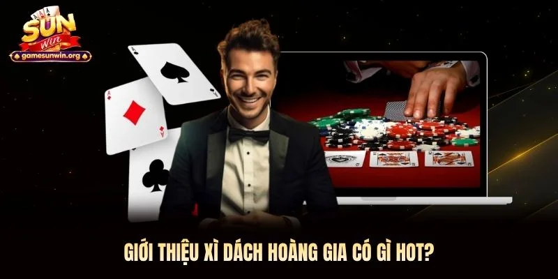 Giới thiệu Xì Dách Hoàng Gia có gì hot?