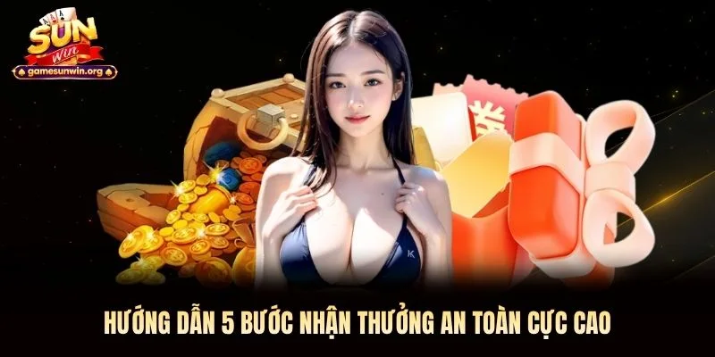 Hướng dẫn 5 bước nhận thưởng an toàn cực cao
