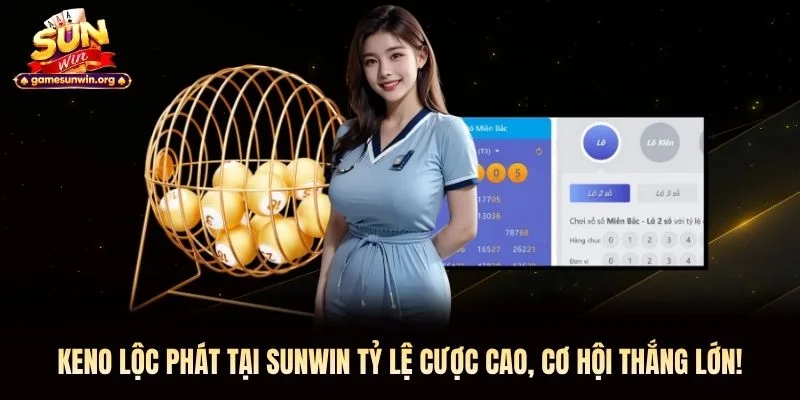 Keno Lộc Phát Tại Sunwin Tỷ Lệ Cược Cao, Cơ Hội Thắng Lớn!
