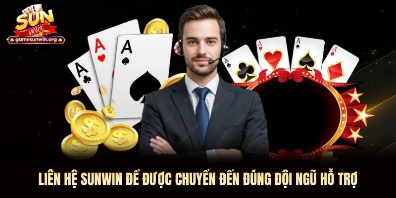 Liên hệ Sunwin để được chuyển đến đúng đội ngũ hỗ trợ