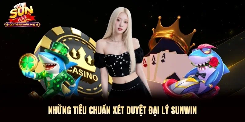 Những tiêu chuẩn xét duyệt đại lý Sunwin