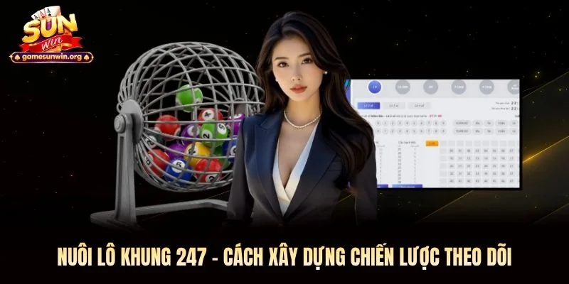 Nuôi Lô Khung 247 – Cách Xây Dựng Chiến Lược Theo Dõi