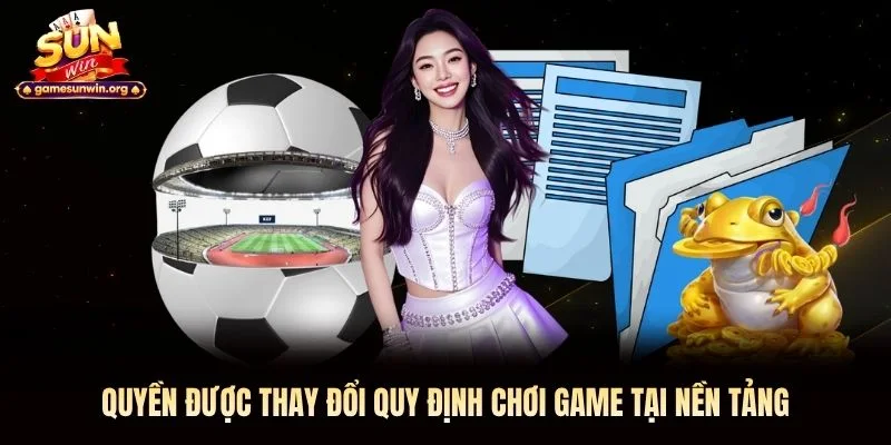 Quyền được thay đổi quy định chơi game tại nền tảng