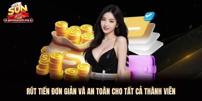 Rút tiền đơn giản và an toàn cho tất cả thành viên