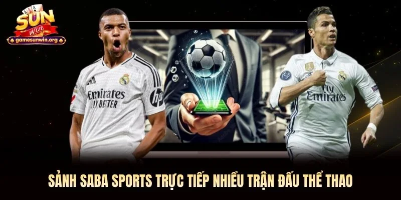 Sảnh Saba sports trực tiếp nhiều trận đấu thể thao
