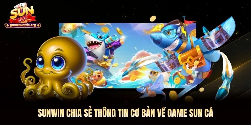 Sunwin chia sẻ thông tin cơ bản về game Sun Cá Sunwin chia sẻ thông tin cơ bản về game Sun Cá