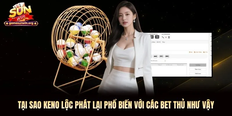 Tại sao Keno Lộc Phát lại phổ biến với các bet thủ như vậy Tại sao Keno Lộc Phát lại phổ biến với các bet thủ như vậy