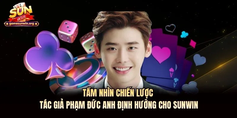 Tầm nhìn chiến lược tác giả Phạm Đức Anh định hướng cho Sunwin