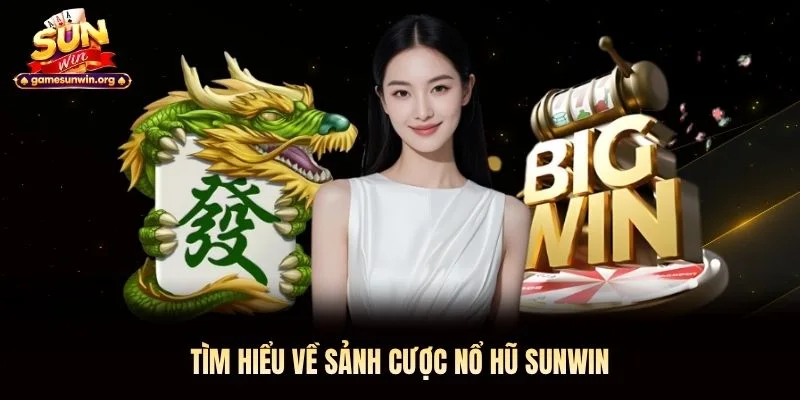 Tìm hiểu về sảnh cược nổ hũ Sunwin