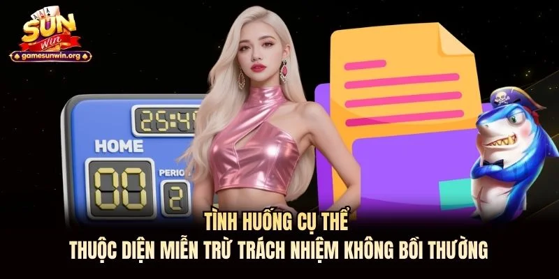 Tình huống cụ thể thuộc diện miễn trừ trách nhiệm không bồi thường