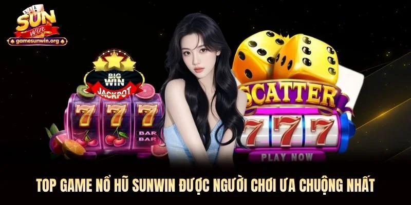Top game nổ hũ Sunwin được người chơi ưa chuộng nhất